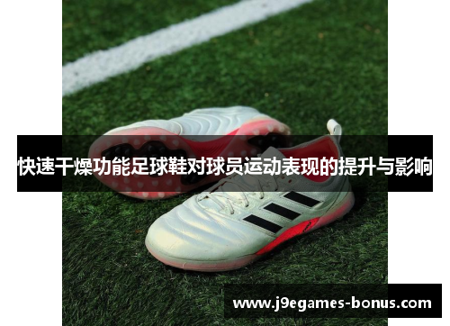 快速干燥功能足球鞋对球员运动表现的提升与影响